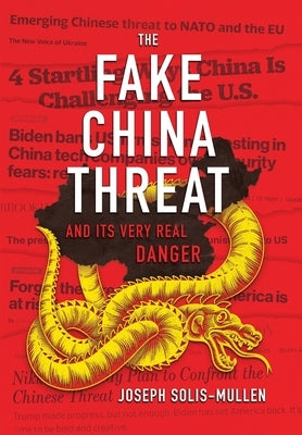 The Fake China Threat and Its Very Real Danger by Solis-Mullen, Joseph