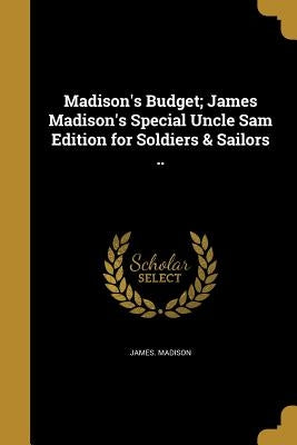 Madison's Budget; James Madison's Special Uncle Sam Edition for Soldiers & Sailors .. by Madison, James