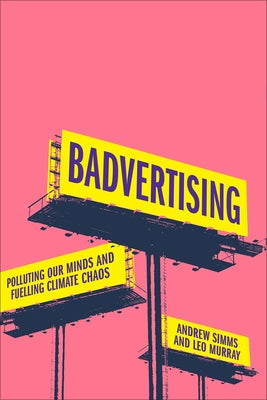 Badvertising: Polluting Our Minds and Fuelling Climate Chaos by Simms, Andrew