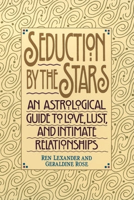Seduction by the Stars: An Astrologcal Guide to Love, Lust, and Intimate Relationships by Lexander, Ren