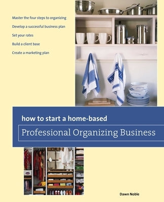 How to Start a Home-based Professional Organizing Business by Noble, Dawn