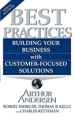 Best Practices: Building Your Business with Customer-Focused Solutions by Andersen, Arthur