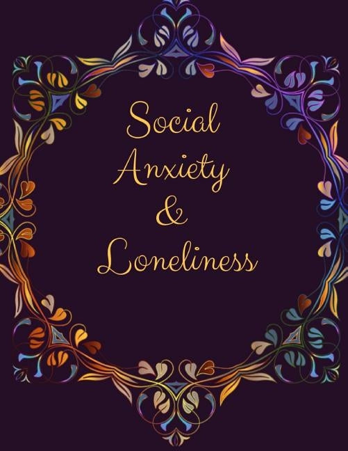 Social Anxiety and Loneliness Workbook: Ideal and Perfect Gift for Social Anxiety and Loneliness Workbook Best gift for You, Parent, Wife, Husband, Bo by Publication, Yuniey