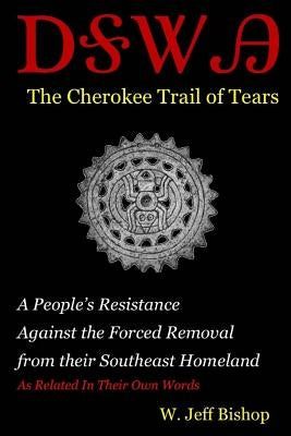 Agatahi: The Cherokee Trail of Tears: A People's Resistance Against the Forced Removal from their Southeast Homeland as Related in their Own Words by Bishop, W. Jeff