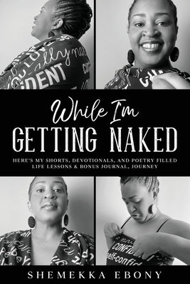 While I'm Getting Naked: Here's My Shorts, Devotionals, and Poetry Filled Life Lessons & Bonus Journal Journey by Stewart-Isaacs, Shemekka Ebony