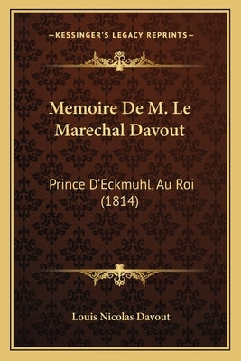 Memoire De M. Le Marechal Davout: Prince D'Eckmuhl, Au Roi (1814) by Davout, Louis Nicolas