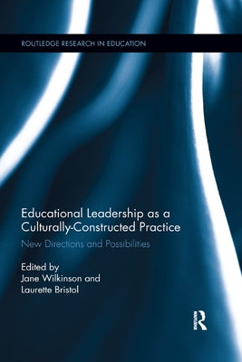 Educational Leadership as a Culturally-Constructed Practice: New Directions and Possibilities by Wilkinson, Jane