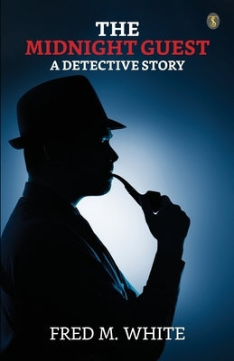 The Midnight Guest A Detective Story by White, Fred M.