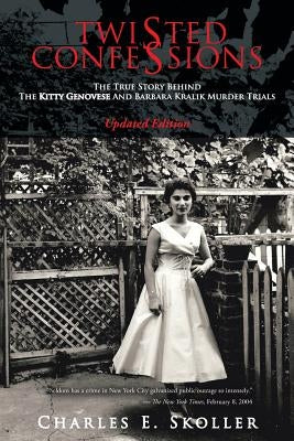 Twisted Confessions: The True Story Behind the Kitty Genovese and Barbara Kralik Murder Trials by Skoller, Charles E.