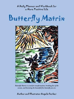 Butterfly Matrix: A Daily Planner and Workbook for a More Positive Life by Gerber, Angela