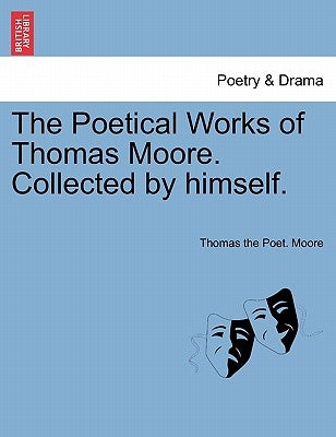 The Poetical Works of Thomas Moore. Collected by himself. by Moore, Thomas The Poet