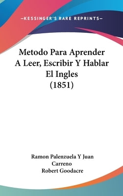 Metodo Para Aprender A Leer, Escribir Y Hablar El Ingles (1851) by Carreno, Ramon Palenzuela y. Juan