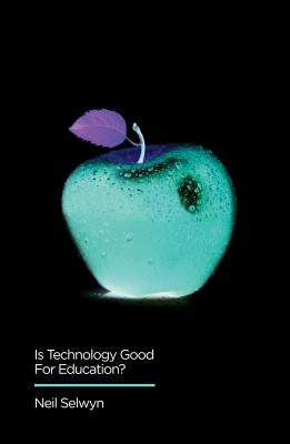 Is Technology Good for Education by Selwyn, Neil