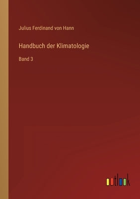 Handbuch der Klimatologie: Band 3 by Hann, Julius Ferdinand Von
