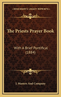 The Priests Prayer Book: With A Brief Pontifical (1884) by J. Masters and Company