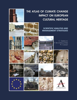 The Atlas of Climate Change Impact on European Cultural Heritage: Scientific Analysis and Management Strategies by Sabbioni, C.
