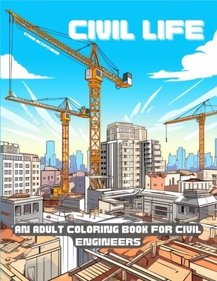 Civil Life: A Humorous Adult Coloring Book for Civil Engineers by McCutcheon, Ethan Kish