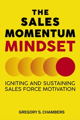 The Sales Momentum Mindset: Igniting and Sustaining Sales Force Motivation by Chambers, Gregory S.