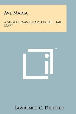 Ave Maria: A Short Commentary on the Hail Mary by Diether, Lawrence C.
