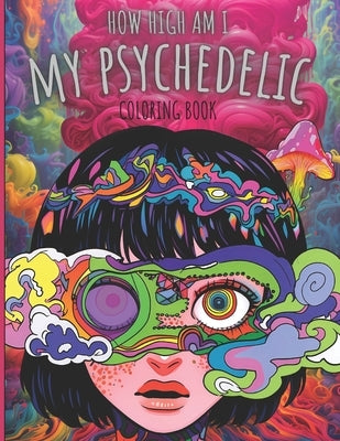 My Psychedelic Coloring Book: How High Am I Stoner Coloring Book by Shading, Artistic