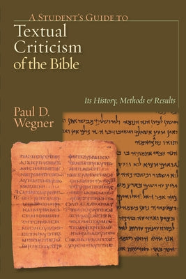A Student's Guide to Textual Criticism of the Bible: Its History, Methods and Results by Wegner, Paul D.