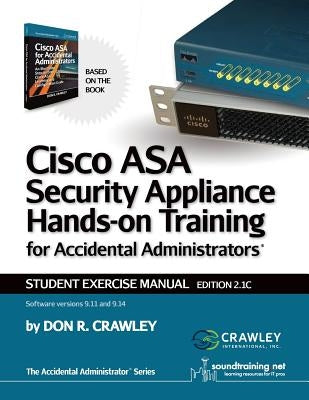 Cisco ASA Security Appliance Hands-On Training for Accidental Administrators: Student Exercise Manual by Crawley, Don R.