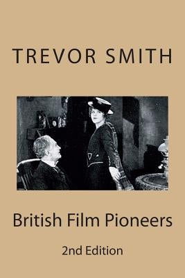 British Film Pioneers by Smith, Trevor