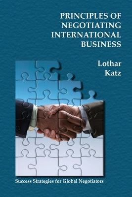 Principles of Negotiating International Business: Success Strategies for Global Negotiators by Katz, Lothar