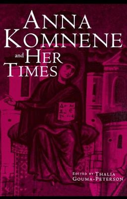 Anna Komnene and Her Times by Gouma-Peterson, Thalia