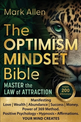 The OPTIMISM MINDSET Bible. Master the Law of Attraction: Manifesting Love Wealth Abundance Success Money. Power of 369 Method. Positive Psychology &# by Allen, Mark