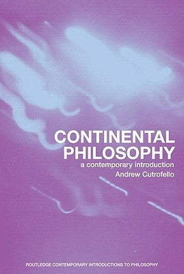 Continental Philosophy: A Contemporary Introduction by Cutrofello, Andrew