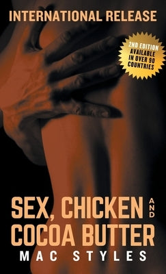 Sex, Chicken and Cocoa Butter: Second Edition by Styles, Mac