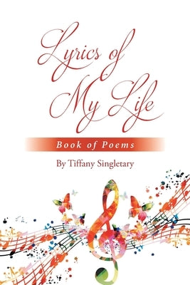 Lyrics of My Life Book of Poems by Singletary, Tiffany
