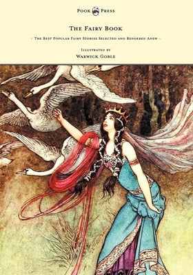 The Fairy Book - The Best Popular Fairy Stories Selected and Rendered Anew - Illustrated by Warwick Goble by Craik, Dinah Maria Mulock