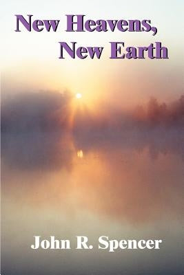 New Heavens, New Earth by Spencer, John R.