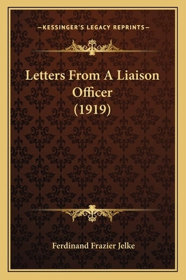 Letters From A Liaison Officer (1919) by Jelke, Ferdinand Frazier