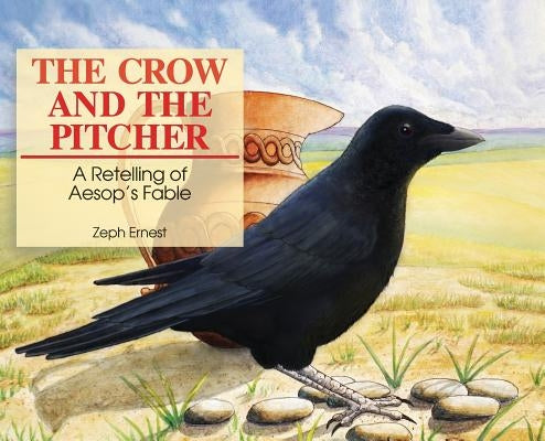 The Crow and the Pitcher: A Retelling of Aesop's Fable by Ernest, Zeph