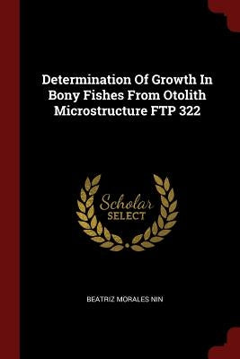 Determination Of Growth In Bony Fishes From Otolith Microstructure FTP 322 by Nin, Beatriz Morales