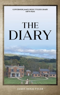 The Diary: Governor James Hoge Tyler's Diary (1846-1925) by Tyler, James Hoge