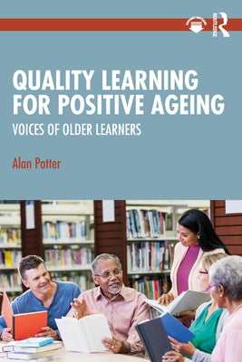 Quality Learning for Positive Ageing: Voices of Older Learners by Potter, Alan