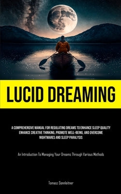 Lucid Dreaming: A Comprehensive Manual For Regulating Dreams To Enhance Sleep Quality, Enhance Creative Thinking, Promote Well-Being, by Sonnleitner, Tomasz