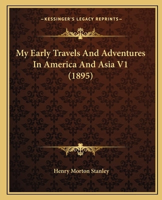 My Early Travels And Adventures In America And Asia V1 (1895) by Stanley, Henry Morton
