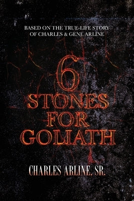 6 Stones for Goliath: Based on the Life of Charles and Gene Arline by Arline, Charles