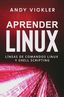 Aprender Linux: Líneas de comandos Linux y Shell Scripting by Vickler, Andy