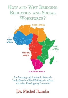 How and Why Bridging Education and Social Workforce?: An Amazing and Authentic Research Study Based on Field Evidence in Africa and Other Developping by Ikamba, Michel