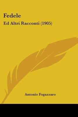 Fedele: Ed Altri Racconti (1905) by Fogazzaro, Antonio