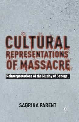 Cultural Representations of Massacre: Reinterpretations of the Mutiny of Senegal by Parent, Sabrina