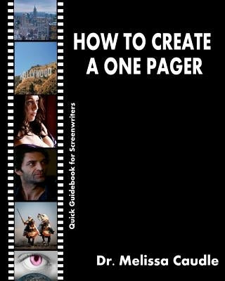 How to Create a One Pager: Quick Guidebook for Screenwriters by Caudle, Melissa