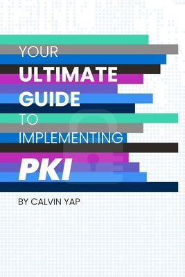 Your Ultimate Guide to Implementing PKI by Loh, Crystal