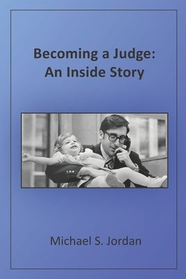 Becoming a Judge: An Inside Story by Jordan, Michael S.